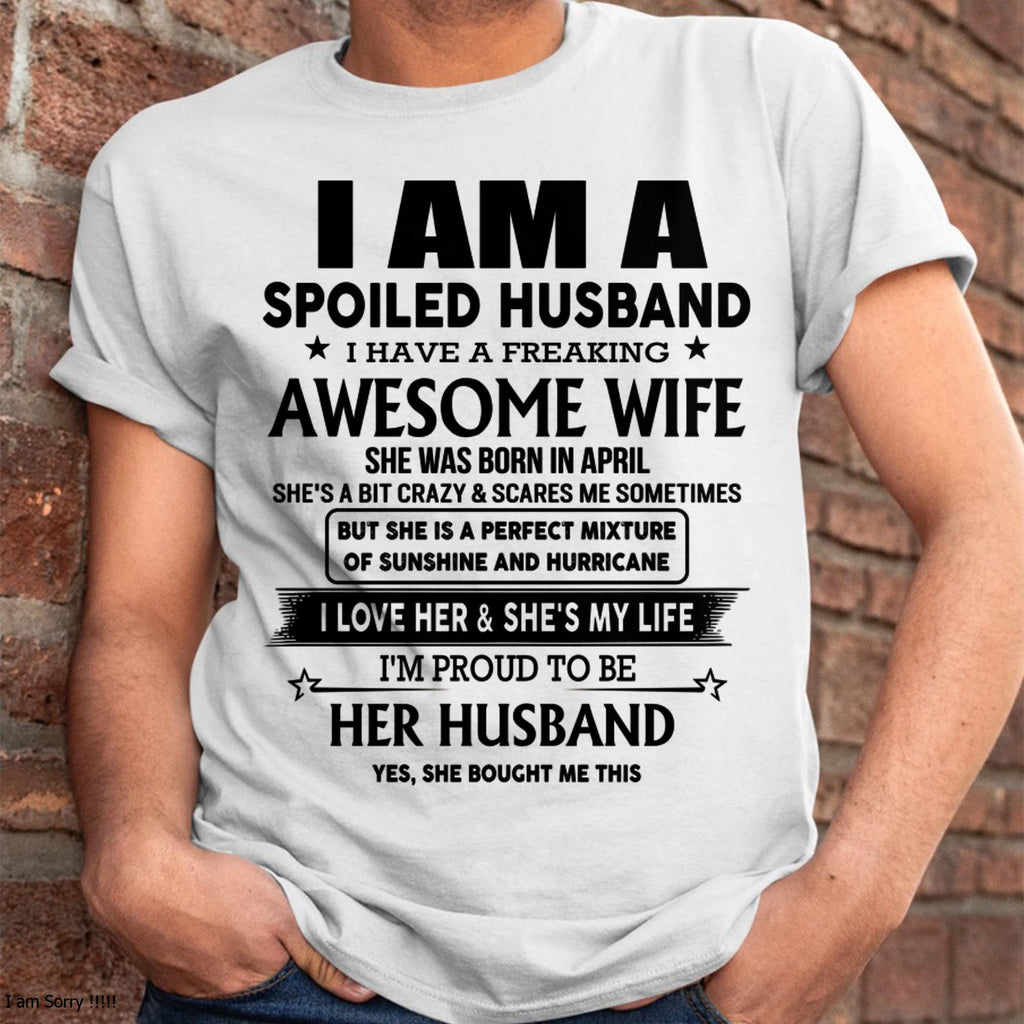 April - I Am A Spoiled Husband I Have A Freaking Awesome Wife - Gift For Husband From Wife - NGHL04 (SKU-HUS-TS-04)