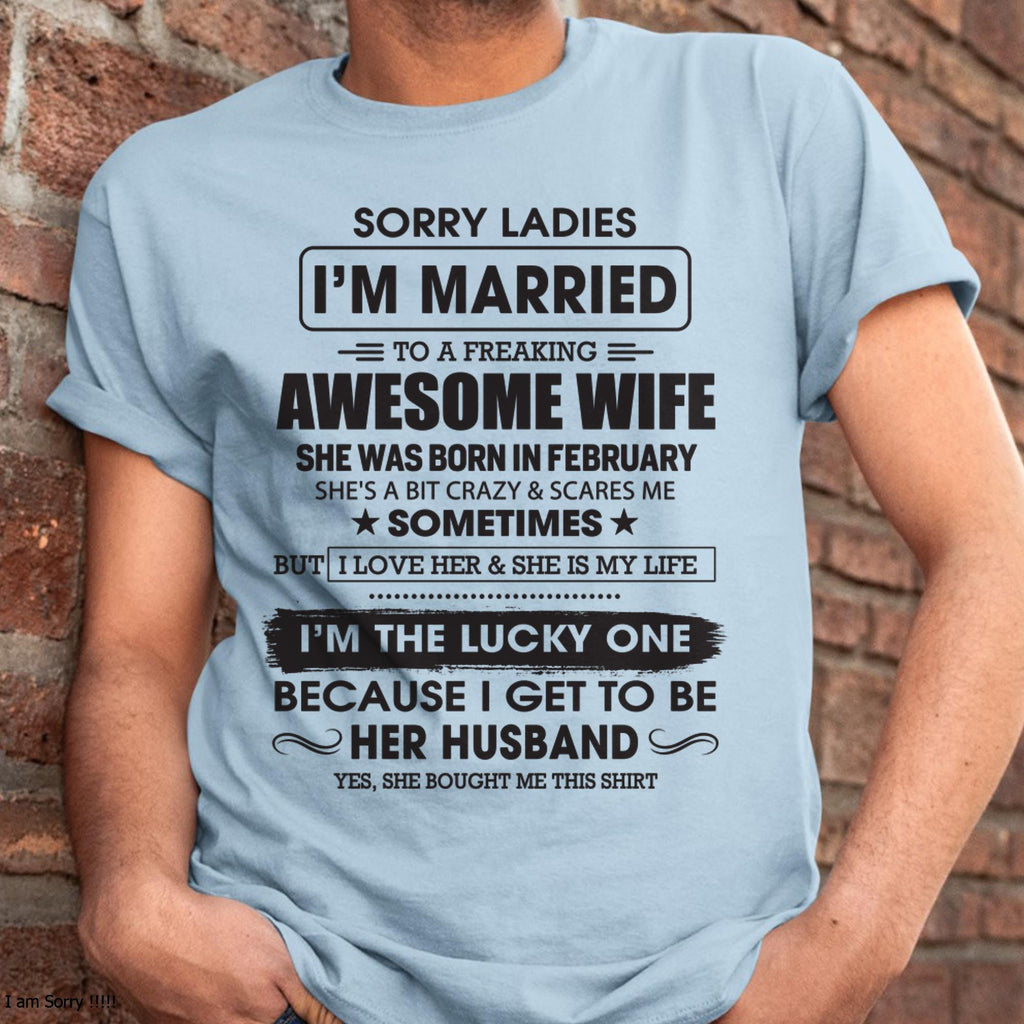 February - Sorry Ladies I'm Married To A Freaking Awesome Wife - Gift For Husband From Wife - NGHL02 (SKU06-45-02)