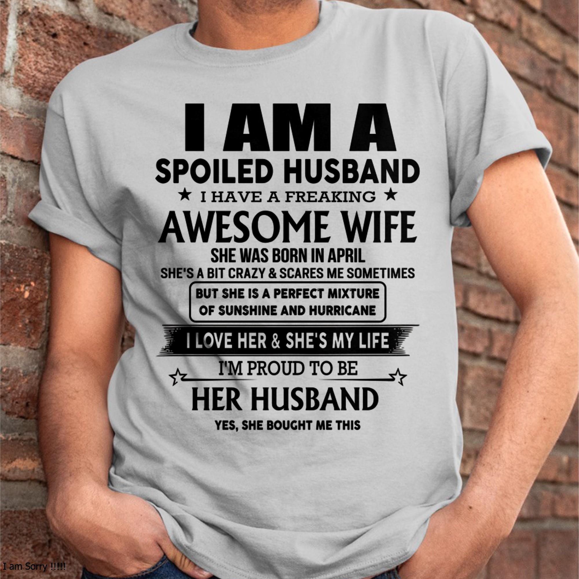 April - I Am A Spoiled Husband I Have A Freaking Awesome Wife - Gift For Husband From Wife - NGHL04 (SKU-HUS-TS-04)